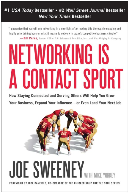 Networking Is a Contact Sport: How Staying Connected and Serving Others Will Help You Grow Your Business, Expand Your Influence -- Or Even Land Your Next Job