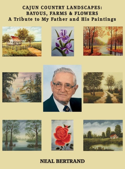 CAJUN COUNTRY LANDSCAPES: BAYOUS, FARMS & FLOWERS - A Tribute to My Father and His Paintings