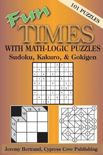 Fun Times with Math-Logic Puzzles Sudoku, Kakuro and Gokigen