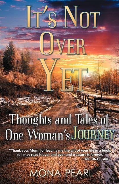 Its Not Over Yet: Thoughts and Tales of One Womans Journey