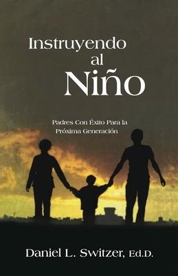 Instruyendo Al Nino: Padres Con Éxito Para La Próxima Generación