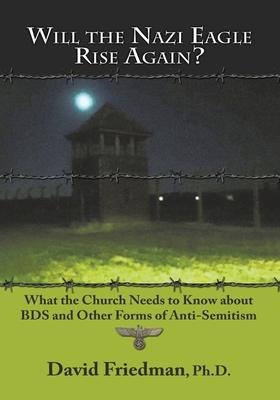 Will the Nazi Eagle Rise Again?: What the Church Needs to Know about Bds and Other Forms of Anti-Semitism