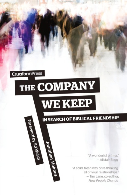 The Company We Keep: In Search of Biblical Friendship