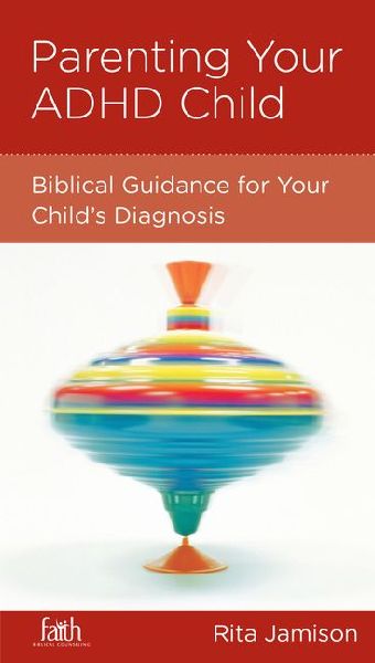Parenting Your ADHD Child: Biblical Guidance for Your Childs Diagnosis