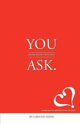 You Never Know Until You Ask: Eighteen Women Divulge the Secrets of Successful Living to the Millennial Generation.