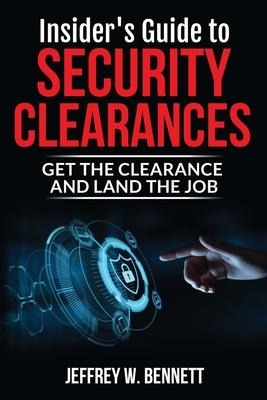 Insiders Guide to Security Clearances: Get the Clearance and Land the Job