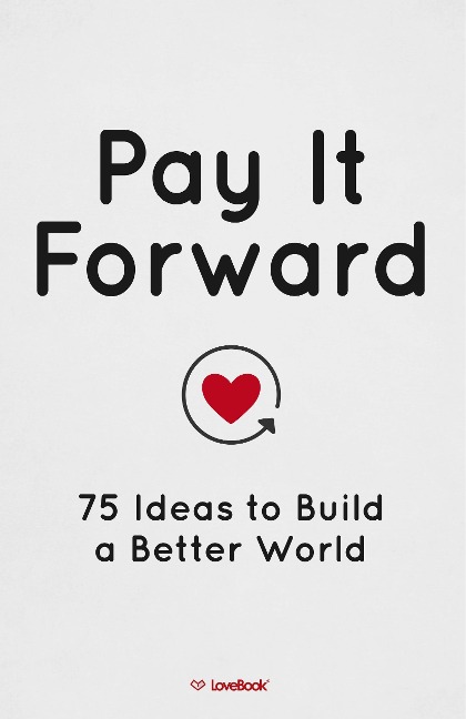Pay It Forward: 75 Ideas to Build a Better World