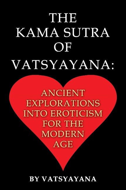 The Kama Sutra of Vatsyayana: Ancient Explorations Into Eroticism For the Modern Age
