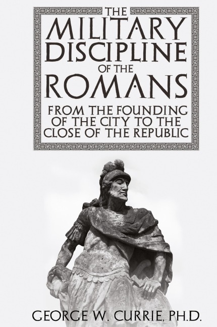 The Military Discipline of the Romans from the Founding of the City to the Close of the Republic