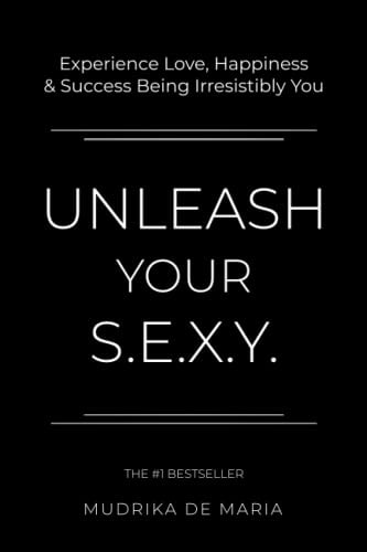 Unleash Your S.E.X.Y. Experience Love, Happiness and Success Being Irresistibly You