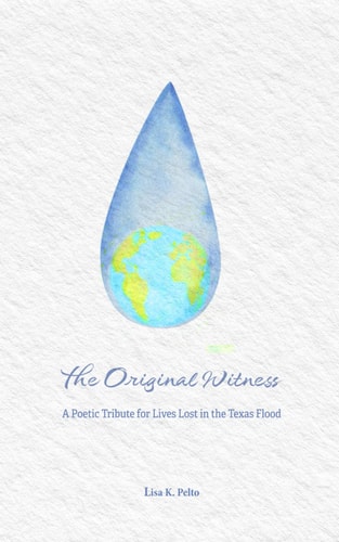 The Original Witness A Poetic Tribute for Lives Lost in the Texas Flood