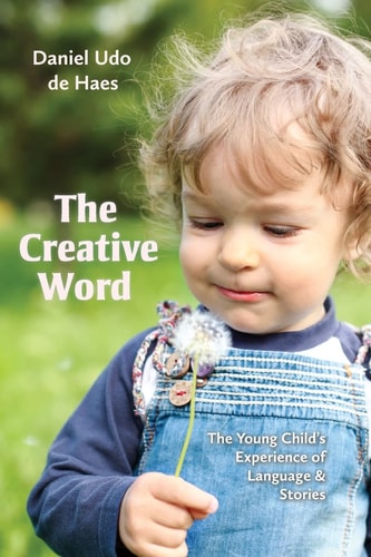 The Creative Word The Young Child's Experience of Language and Stories