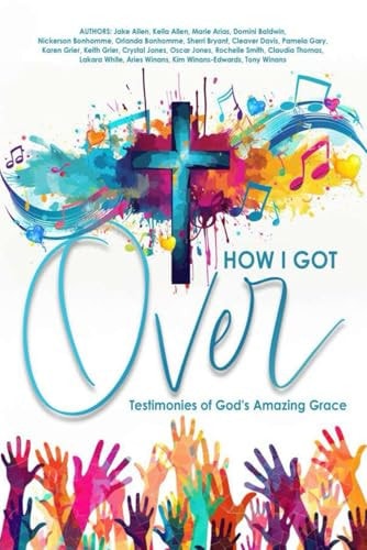 How I Got Over Testimonies of God's Amazing Grace