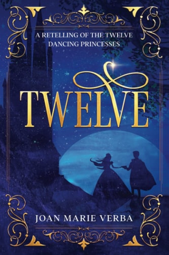 Twelve A Retelling of the Twelve Dancing Princesses