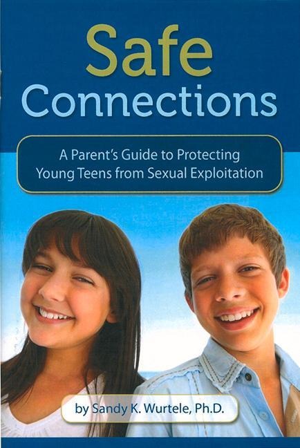 Safe Connections: A Parents Guide to Protecting Young Teens from Sexual Exploitation