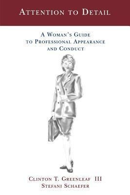Attention to Detail: A Womans Guide to Professional Appearance and Conduct