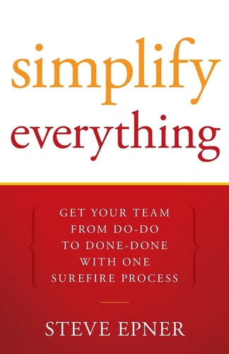 Simplify Everything GET YOUR TEAM FROM DO-DO TO DONE-DONE WITH ONE SUREFIRE PROCESS