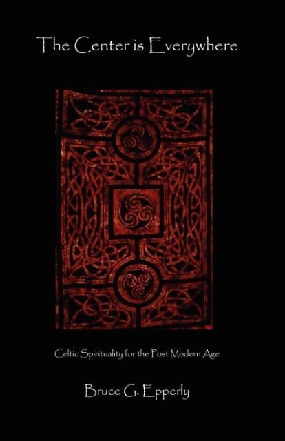 The Center Is Everywhere: Celtic Spirituality in the Postmodern World