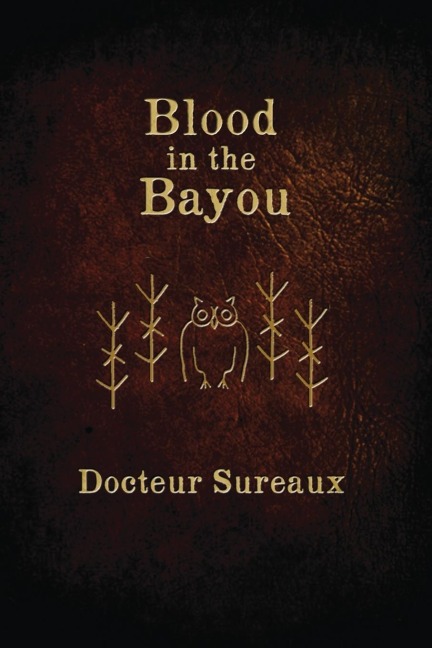 Blood in the Bayou: A Record of the Operations and Blessed Techniques Of a Doctor of Conjure-Work