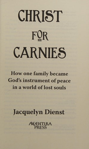 Christ for Carnies How One Family Became God's Instrument of Peace in a World of Lost Souls