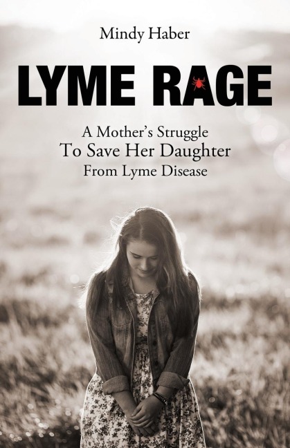 Lyme Rage: A Mothers Struggle To Save Her Daughter from Lyme Disease