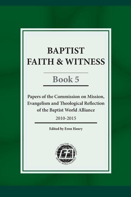 Baptist Faith & Witness, Book 5: Papers of the Commission on Mission, Evangelism and Theological Reflection of the Baptist World Alliance