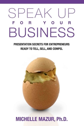 Speak Up For Your Business Presentation Secrets for Entrepreneurs Ready to Tell, Sell, and Compel