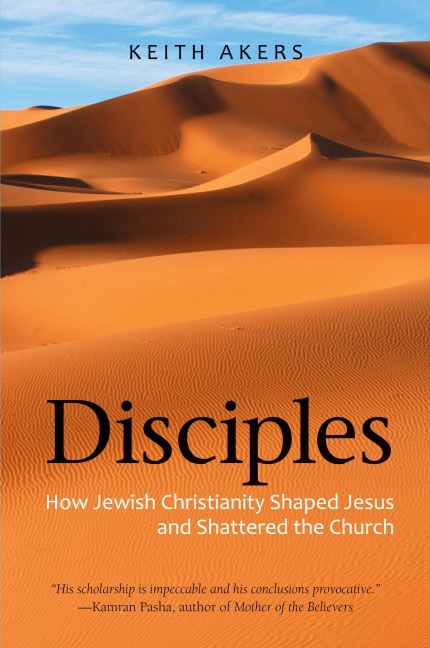 Disciples: How Jewish Christianity Shaped Jesus and Shattered the Church