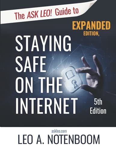 The Ask Leo! Guide to Staying Safe on the Internet - Expanded 5th Edition Keep Your Computer, Your Data, And Yourself Safe on the Internet
