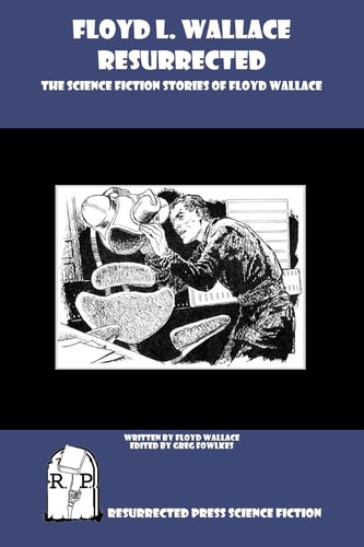 Floyd L. Wallace Resurrected The Science Fiction Stories of Floyd Wallace