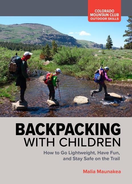 Backpacking with Children: How to Go Lightweight, Have Fun, and Stay Safe on the Trail