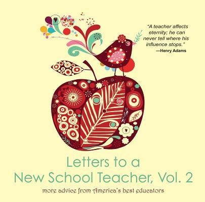 Letters to a New School Teacher, Vol. 2 More Advice from Americas Best Educators: More Advice from Americas Best Educators