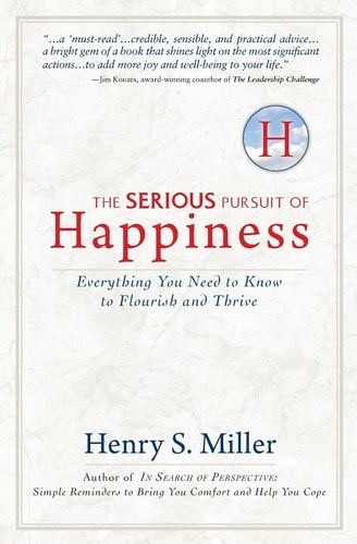 The Serious Pursuit of Happiness Everything You Need to Know to Flourish and Thrive