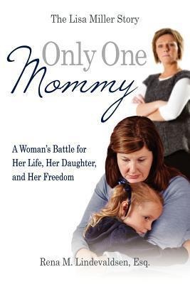 Only One Mommy: A Womans Battle for Her Life, Her Daughter, and Her Freedom: The Lisa Miller Story