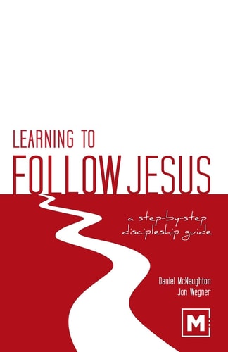 Learning to Follow Jesus A Step-By-Step Discipleship Guide