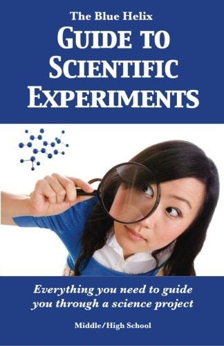 The Blue Helix Guide to Scientific Experiments Everything You Need to Guide You Through a Science Project