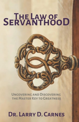 The Law of Servanthood Uncovering and Discovering the Master Key to Greatness