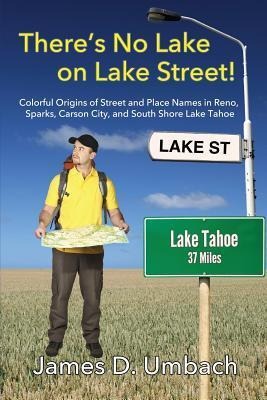 Theres No Lake on Lake Street! Colorful Origins of Street and Place Names in Reno, Sparks, Carson City, and South Shore Lake Tahoe