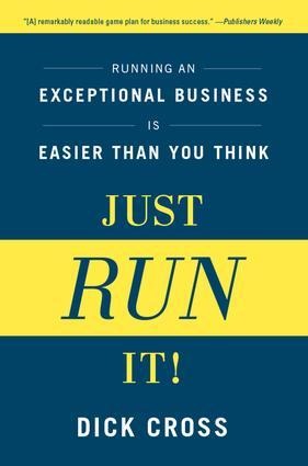 Just Run It!: Running an Exceptional Business Is Easier Than You Think