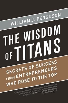 Wisdom of Titans: Secrets of Success from Entrepreneurs Who Rose to the Top