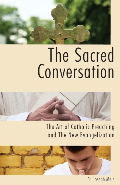 The Sacred Conversation: The Art of Catholic Preaching and the New Evangelization