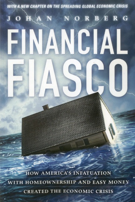 Financial Fiasco: How Americas Infatuation with Home Ownership and Easy Money Created the Economic Crisis
