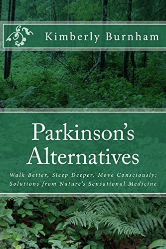 Parkinson's Alternatives Walk Better, Sleep Deeper and Move Consciously,,Solutions from Nature's Sensational Medicine