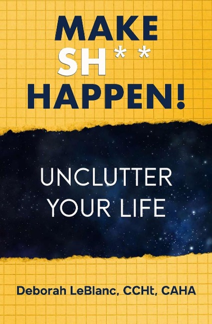 Make Sh** Happen! Unclutter Your Life: Unclutter Your Life