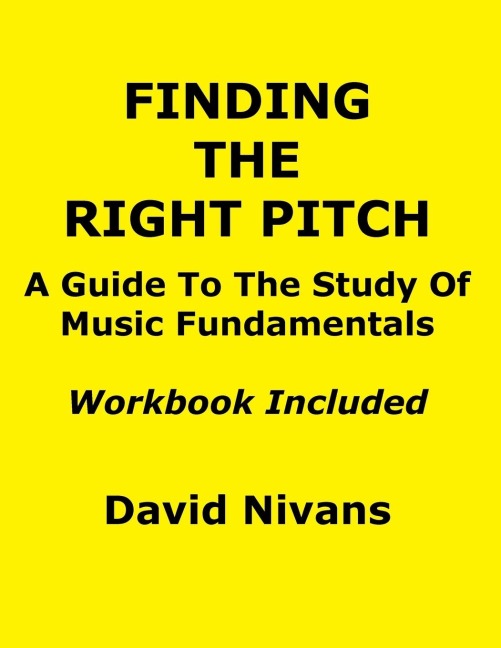 Finding the Right Pitch: A Guide to the Study of Music Fundamentals, or an Introduction to Music Theory