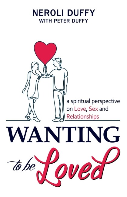 Wanting to Be Loved A Spiritual Perspective on Love, Sex and Relationships