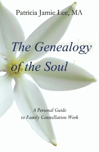 The Genealogy of the Soul A Personal Guide to Family Constellation Work