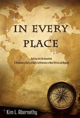 In Every Place: Settling Into the Unsettled: A Missionary Story of God's Faithfulness in West Africa and Beyond