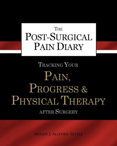 The Post-Surgical Pain Diary Tracking Your Pain, Progress and Physical Therapy After Surgery