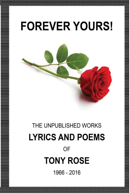 Forever Yours: The Unpublished  Works: Lyrics and Poems of Tony Rose 1966 - 2016